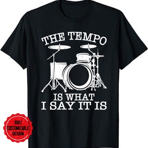 The Tempo Is What I Say It Is Gift Funny Drummer T-Shirt, Percussionists Shirt, Drummer Shirt, Percussionist Musician Drummer Dad