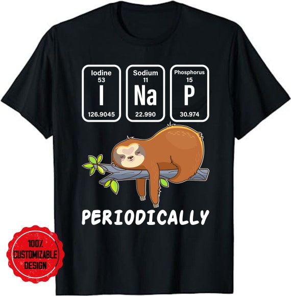 Sloth I Nap Periodically Funny Science Sloth Gift T-Shirt Sloth I Nap Periodically Funny Science Sloth Gift T-Shirt