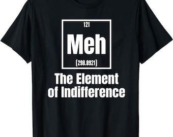 Meh! Element Of Indifference Unisex T-Shirt - Funny Periodic Table Shirt