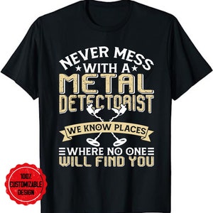 Never Mess With A Metal Detectorist Detector Sarcastic T-Shirt, Metal Detecting Coils T Shirt, Treasure Hunting, Dirt Fishing Outdoor Tee