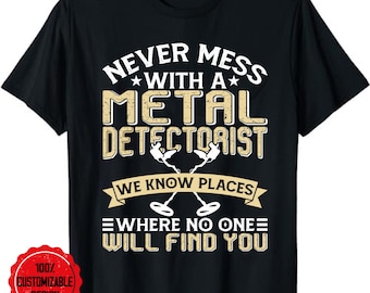 Never Mess With A Metal Detectorist Detector Sarcastic T-Shirt, Metal Detecting Coils T Shirt, Treasure Hunting, Dirt Fishing Outdoor Tee