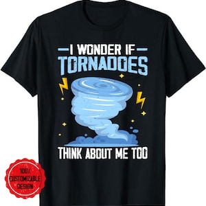 I Wonder If Tornadoes Think About Me Too Storm Chaser T-Shirt, Meteorology Shirt, Storm Chasing Outfit, Tornado Shirt,