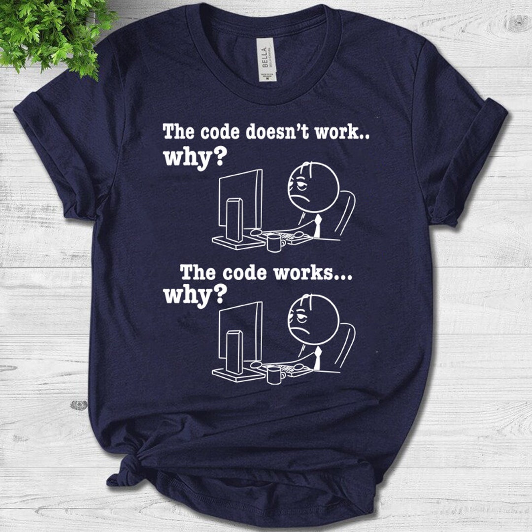 Programmer the Code Doesn't Work Why the Code Works Why Unisex T-shirt ...