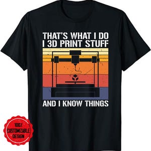 May include: A black t-shirt with a retro-style design featuring a 3D printer and the text "That's what I do I 3D print stuff and I know things".