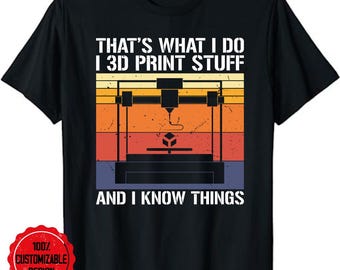 I 3D Print Stuff And I Know Things, Funny 3D Printer Owner T-Shirt, Tech Lover T-Shirt, 3D Printing Tee, Printer Enthusiast Gift