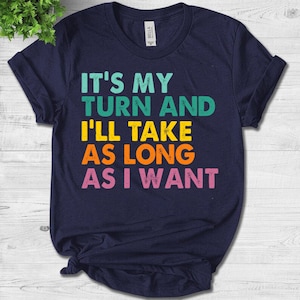 It&#39;s My Turn And I&#39;ll Take As Long As I Want, playing games, role play, game night, board game nights, RPG Funny