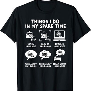 Things I Do In My Spare Time Ham Radio Operator Unisex T-Shirt - Amateur Radio T-Shirt - Amateur Radio Gift - Ham Radio Operator Shirt