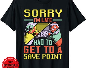 Sorry I'm Late Had To Get To The Save Point Gamer T-Shirt, Funny Gamer Shirt, Video Game Lover, Online Gamer Gift, Video Game Shirt