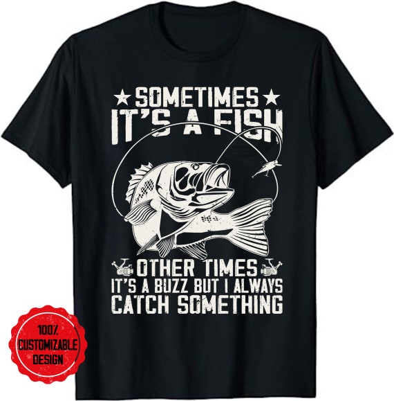 Funny Fishing Shirt, Sometimes It's A Fish Fishing Tshirt Funny Fishing Shirt, Sometimes It's A Fish Fishing Tshirt