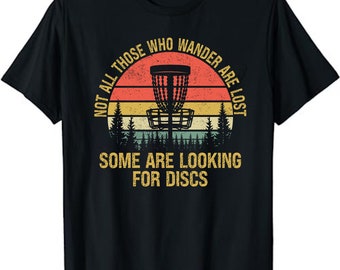 Not All Who Wander Are Lost Some Are Looking For Discs Unisex T-Shirt - Cool Disc Golfer Outfit - Disc Golfing Player Lover Gift  Tshirt