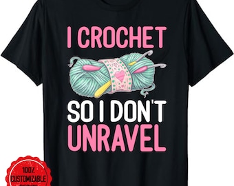 I Crochet So I Don't Unravel Funny Arts And Crafts Yarn Shirt, Funny Crochet T-Shirt, Crocheter Tee, Crochet Gift, Crochet Crafting Shirt