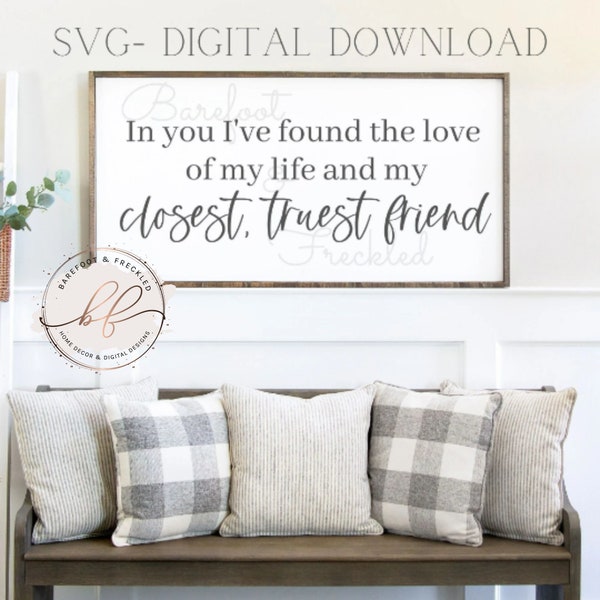 In you I've found the love of my life and closest truest friend svg, Love quote svg, Farmhouse svg, Master Bedroom svg