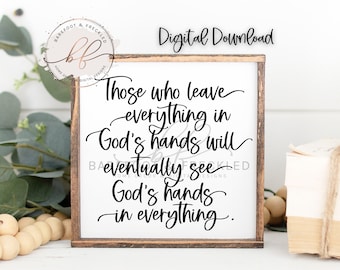 SVG/PNG- Those who leave everything in God's hands will eventually see God's hand in everything, Farmhouse Sign Quote, Christian Quote