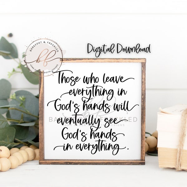 SVG/PNG- Those who leave everything in God's hands will eventually see God's hand in everything, Farmhouse Sign Quote, Christian Quote