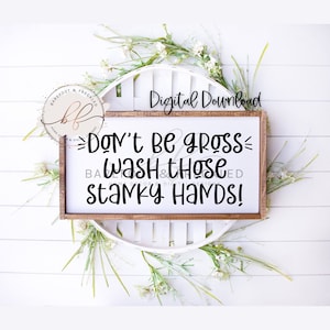 SVG/PNG- Don&#39;t Be Gross Wash Those Stanky Hands, Funny Bathroom Quote, Kids Bathroom Sign, Farmhouse Bathroom Quote