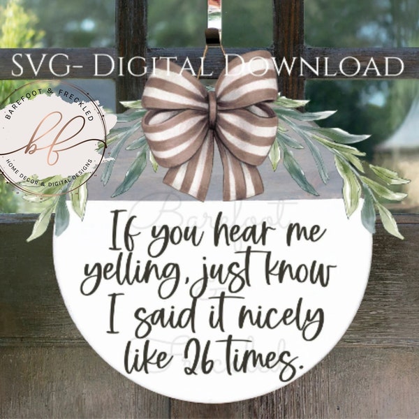 SVG- If you hear me yelling just know I said it nicely like 26 times Door Hanger SVG, Funny Door Hanger SVG