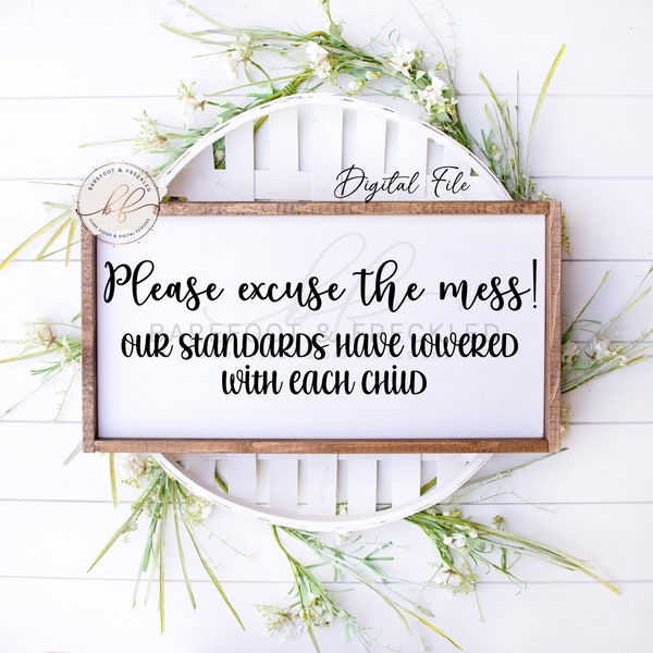SVG/PNG- Please excuse the mess our standards have lowered with each child, Funny Farmhouse Quote, Family Quote