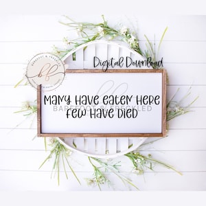 SVG/PNG- Many have eaten here few have died, Kitchen Quote, Funny Kitchen Sign, Farmhouse Kitchen Saying
