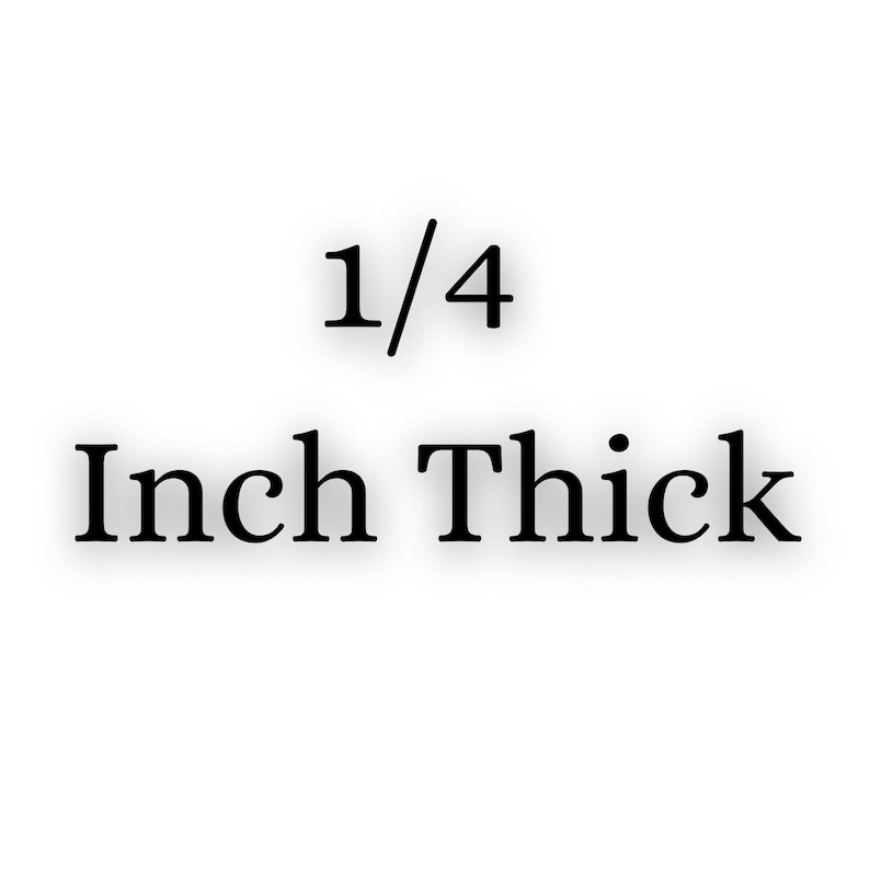 May include: 1/4 Inch Thick text on a white background.