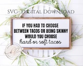 SVG- If you had to choose between tacos or being skinny would you choose hard or soft tacos, Funny Kitchen SVG, PNG