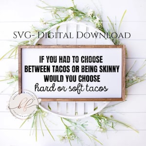 SVG- If you had to choose between tacos or being skinny would you choose hard or soft tacos, Funny Kitchen SVG, PNG