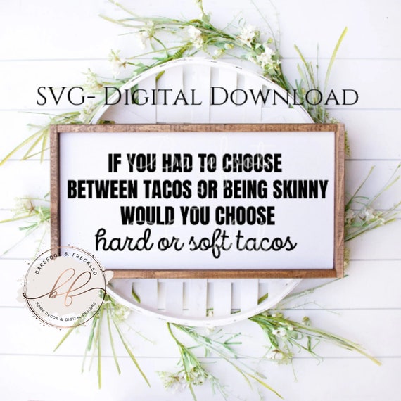 SVG- If you had to choose between tacos or being skinny would you choose hard or soft tacos, Funny Kitchen SVG, PNG