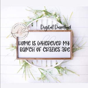 SVG/PNG- Home is wherever my bunch of crazies are, Family Quote, Farmhouse Sign, Farmhouse Quote