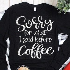 Sorry for what I said before Coffee Svg Funny Quote Svg Coffee Quote Svg Funny Svg Coffee Svg Coffee Svg Designs Svg Cut Files Cricut Files