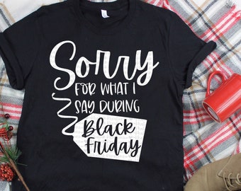Black Friday Svg Sorry for What I Say During Black Friday Svg Funny Black Friday T-Shirt Thanksgiving Svg Black Friday Svg Designs Cricut