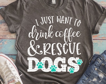 I just Want to Drink Coffee and Rescue Dogs Svg Dog Mom Svg Dog Svg Dog Lover Svg Dog Paw Prints Svg Dog Svg Designs Dog Cut Files Cricut