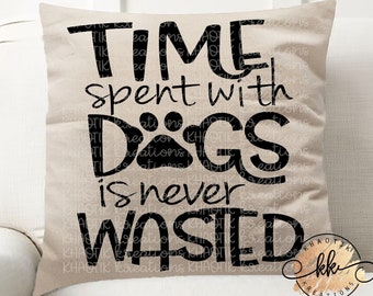 Time Spent with Dogs is Never Wasted Svg Dog Svg Dog Mom Svg Dog Life Svg Dog Love Svg Svg Designs Svg Cut Files Cricut Cut Files Silhouette