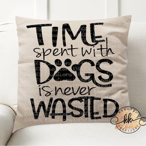 Temps passé avec les chiens est jamais perdu Svg chien Svg chien maman Svg chien vie Svg chien amour Svg Svg dessins Svg coupe fichiers Cricut coupe fichiers Silhouette