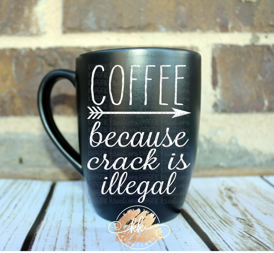 Coffee Because Crack is Illegal Svg Coffee Svg Coffee Quote Etsy