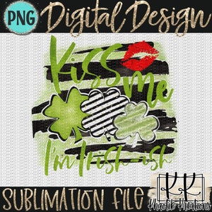 May include: Kiss me I'm Irish-ish sublimation design with green shamrocks, black and white stripes, and a red lip print.