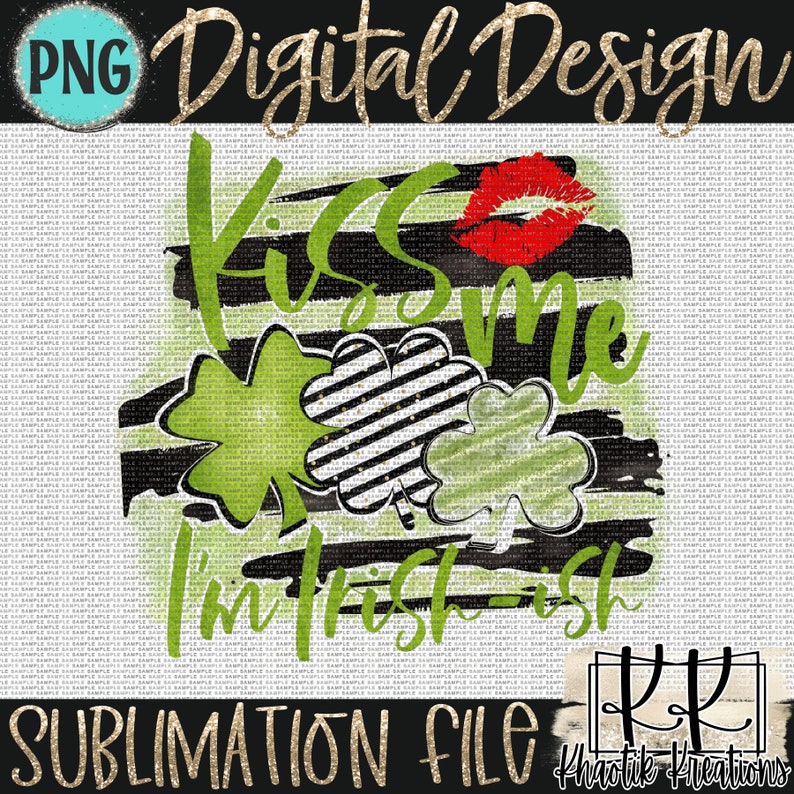 May include: Kiss me I'm Irish-ish sublimation design with green shamrocks, black and white stripes, and a red lip print.