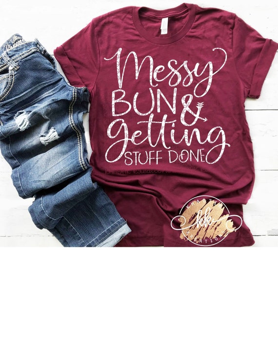 Messy Bun And Getting Stuff Done Shirt Fun Mom Life Tee Messy Bun And Getting Stuff Done Shirt Fun Mom Life Tee