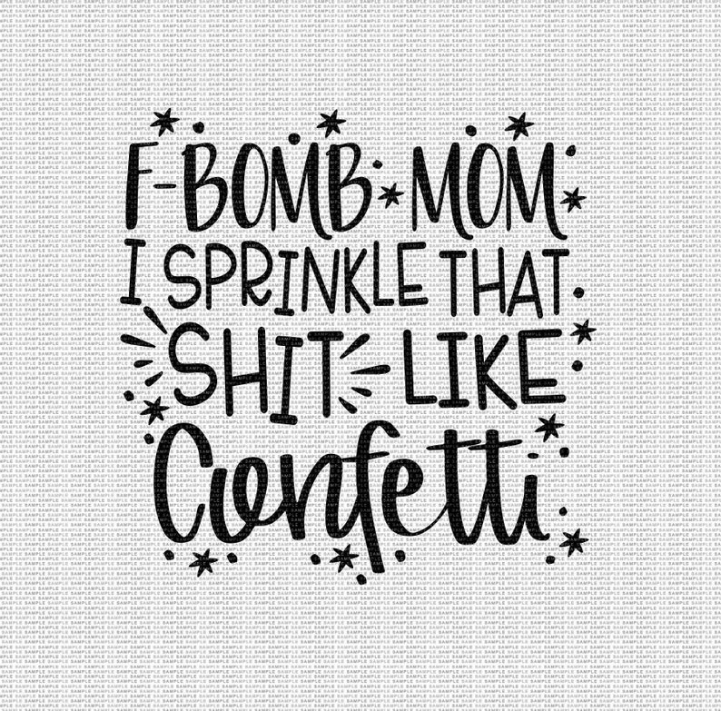Free Free 320 F Bomb Mom I Sprinkle F-Bombs Like Confetti Svg Free SVG PNG EPS DXF File