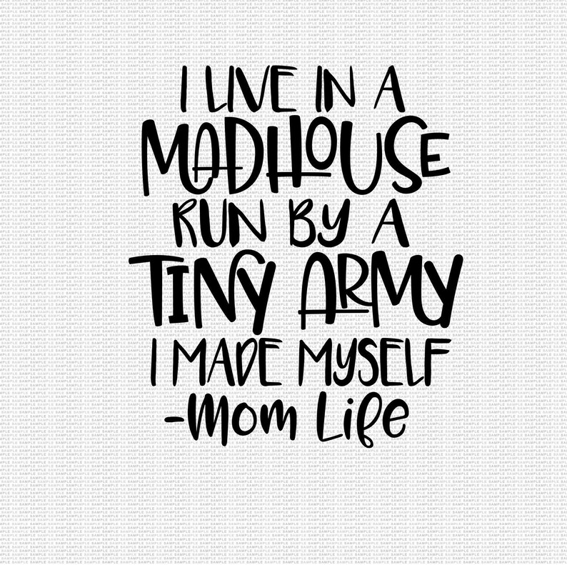 Download I Live in a Madhouse run by a Tiny Army I made Myself Svg ...