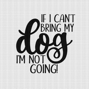 If I Can't Bring my Dog I'm Not Going Svg Dog Svg Funny Dog Svg Dog Mom Svg Dog Love Svg Svg Designs Svg Cut Files Cricut Cut Files image 2