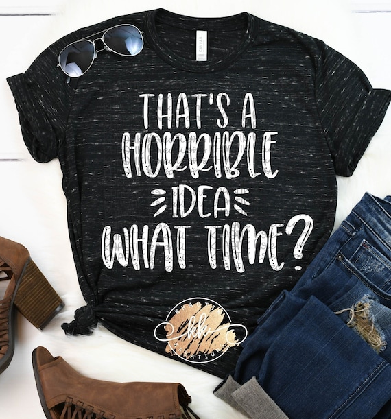 That's A Horrible Idea What Time Svg Funny Quote Svg Funny Saying Svg Funny Svg Cut Files Svg Designs Cricut Cut Files Silhouette Cut Files