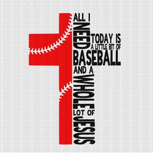 May include: Red baseball cross with black text that reads "All I need today is a little bit of baseball and a whole lot of Jesus".