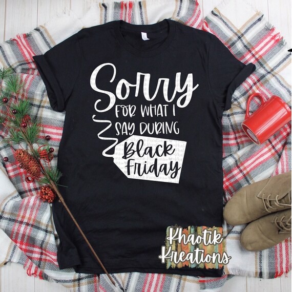 Black Friday Svg Sorry for What I Say During Black Friday Svg Funny Black  Friday T-Shirt Thanksgiving Svg Black Friday Svg Designs Cricut