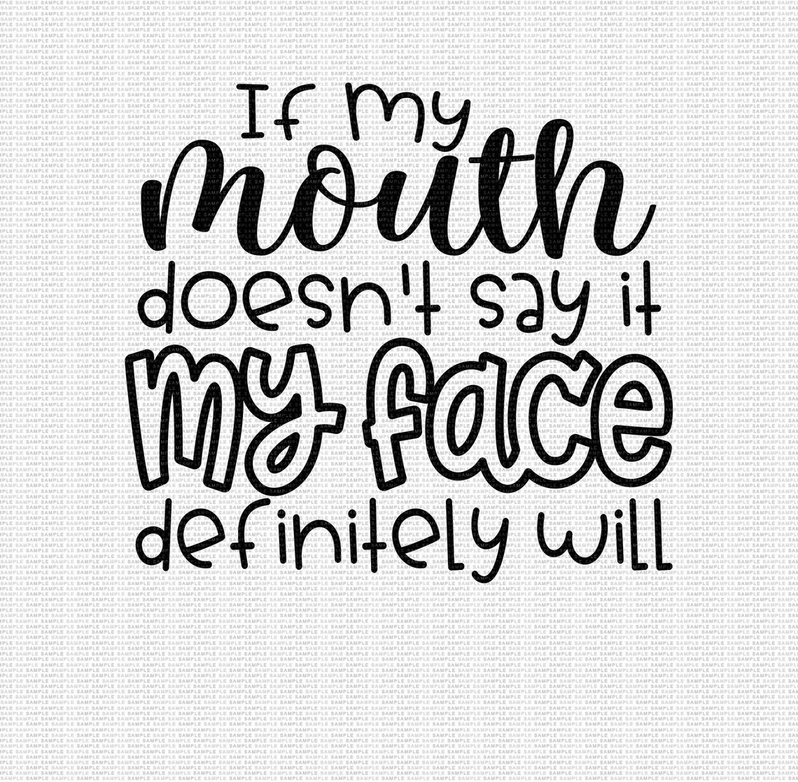 If You Can T Say It To My Face Quotes If my Mouth doesn't say it my Face definitely will Svg | Etsy
