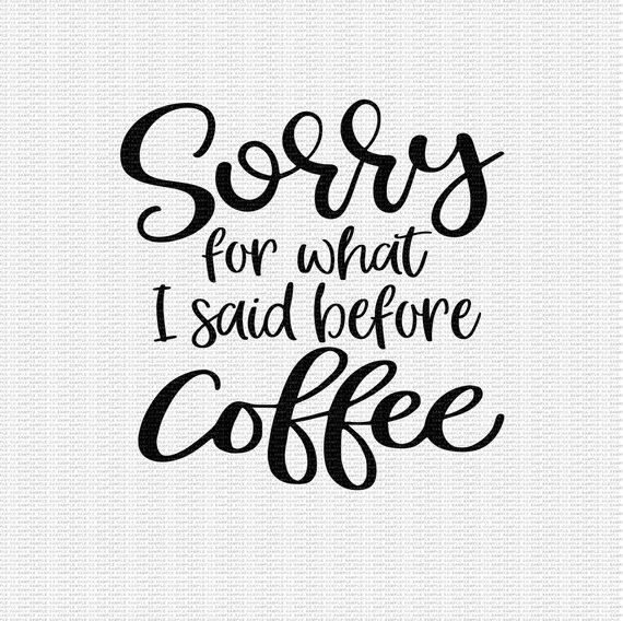 Download Sorry For What I Said Svg Coffee Lover Svg Downloadable File Png And Svg Cut File Coffee Svg Sorry For What I Said Before Coffee Svg Home Living Wall Decor Kromasol Com