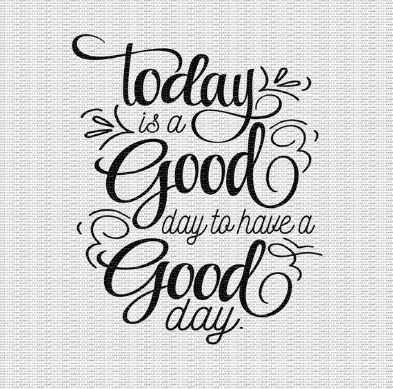 Today is a Good Day to Have a Good Day Svg Good Day Svg Positive