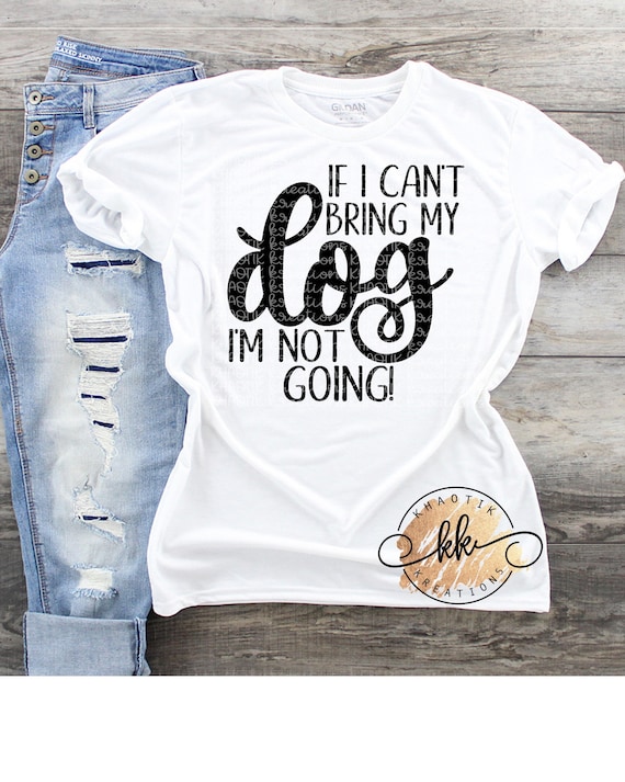 Download If I Can T Bring My Dog I M Not Going Svg Dog Svg Etsy