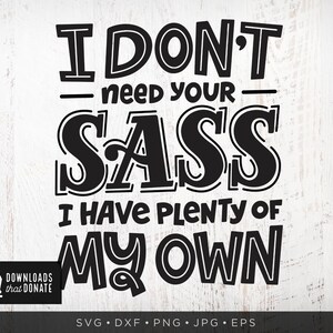 I Don't Need Your Sass SVG | Sassy SVG | Southern SVG Files | Sarcastic Svg Funny Saying Svg Funny Quote Svg Png Dxf Cut Files for Cricut