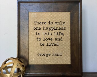 There is only one happiness in this life, to love and be loved. George Sand Burlap Print // Office Decor