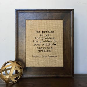 The problem is not the problem; the problem is your attitude about the problem Captain Jack Sparrow Burlap Print // Office Decor