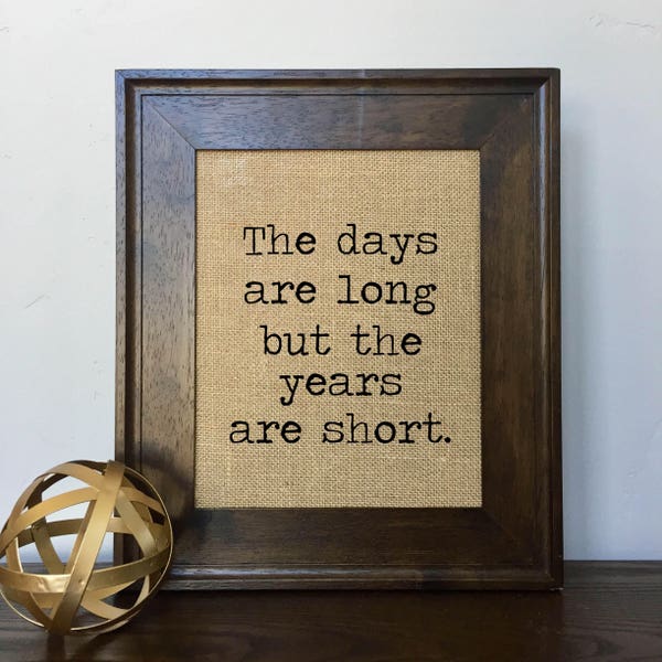 The days are long but the years are short Burlap Print // Office Decor // Gift